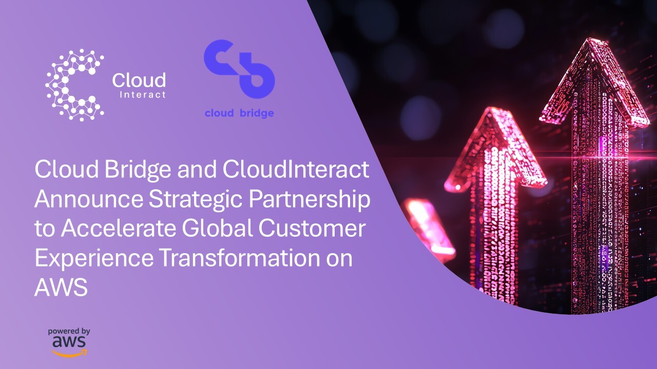 Cloud Bridge and CloudInteract Announce Strategic Partnership to Accelerate Global Customer Experience Transformation on AWS